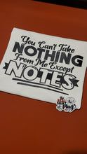 Load image into Gallery viewer, You Cant Take Anything From Me Except Notes | Study Me | The Real Shirt Plug ™