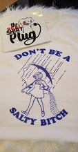 Load image into Gallery viewer, Don't Be A Salty B**** | Mortons Salt Lady | Feelin Salty | The Real Shirt Plug ™