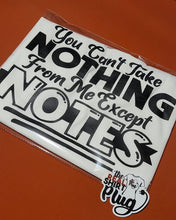 Load image into Gallery viewer, You Cant Take Anything From Me Except Notes | Study Me | The Real Shirt Plug ™