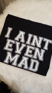 I AINT EVEN MAD | Unisex Shirt | Don't Be Mad | The Real Shirt Plug ™